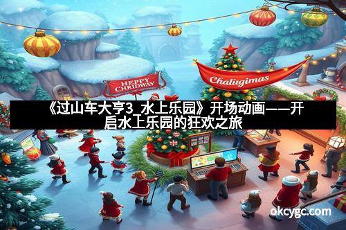 《过山车大亨3_水上乐园》开场动画——开启水上乐园的狂欢之旅